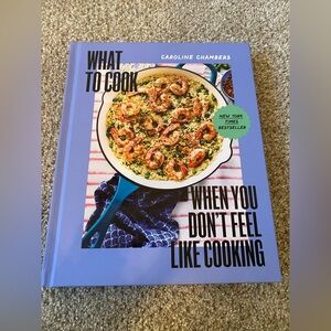 What to Cook When You Don’t Feel Like Cooking by Caroline Chambers Cookbook
